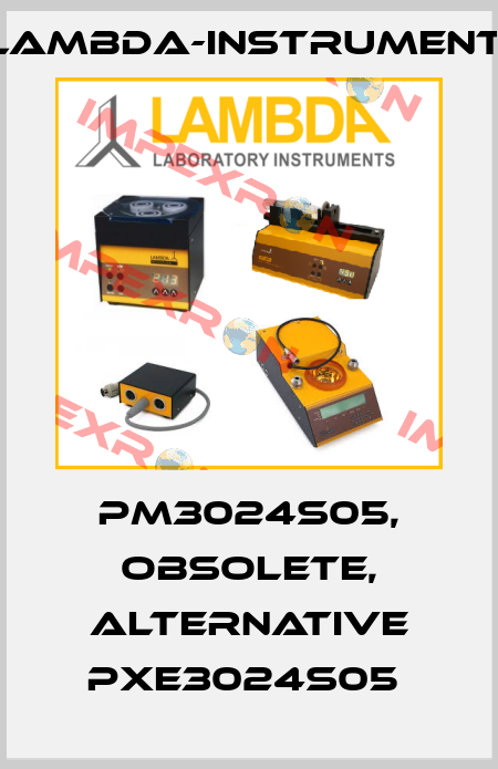 PM3024S05, obsolete, alternative PXE3024S05  lambda-instruments