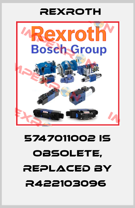 5747011002 is obsolete, replaced by R422103096  Rexroth