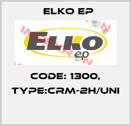 Code: 1300, Type:CRM-2H/UNI  Elko EP