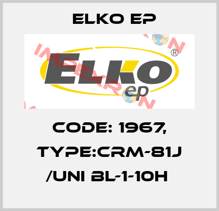Code: 1967, Type:CRM-81J /UNI BL-1-10h  Elko EP