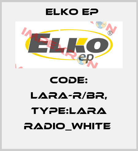 Code: LARA-R/BR, Type:LARA Radio_white  Elko EP