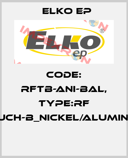 Code: RFTB-ANI-BAL, Type:RF Touch-B_nickel/aluminum  Elko EP
