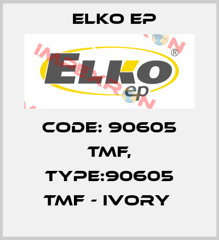 Code: 90605 TMF, Type:90605 TMF - ivory  Elko EP