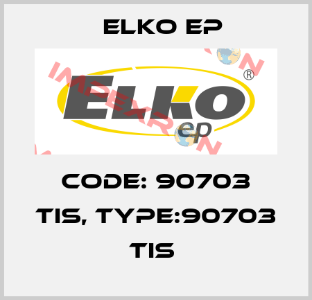 Code: 90703 TIS, Type:90703 TIS  Elko EP