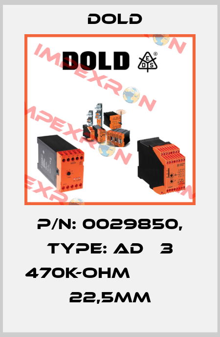 p/n: 0029850, Type: AD   3 470K-OHM              22,5MM Dold