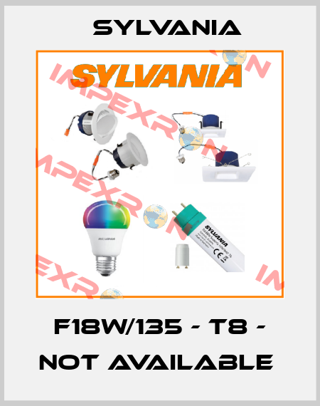 F18W/135 - T8 - not available  Sylvania