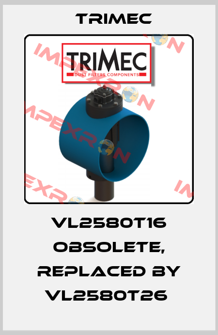 VL2580T16 Obsolete, replaced by VL2580T26  Trimec