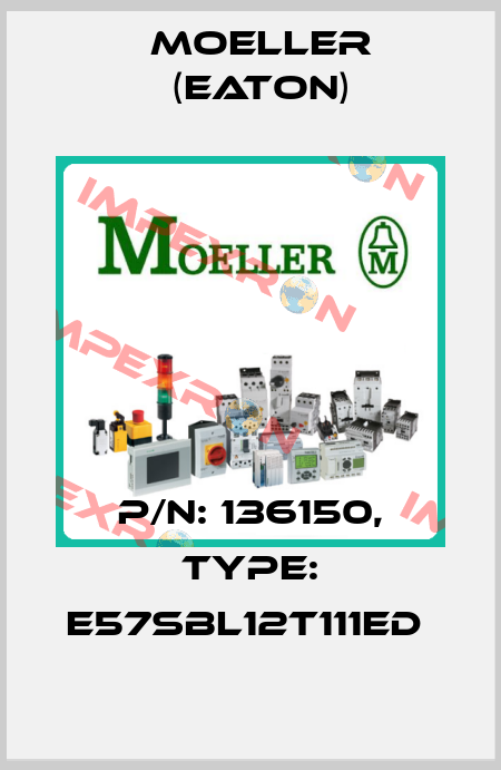 P/N: 136150, Type: E57SBL12T111ED  Moeller (Eaton)
