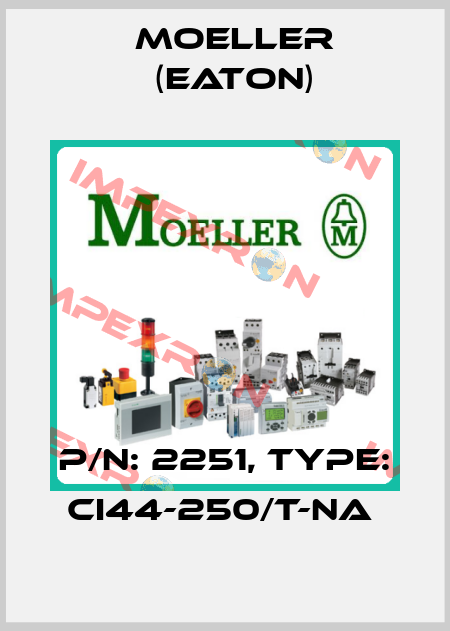 P/N: 2251, Type: CI44-250/T-NA  Moeller (Eaton)