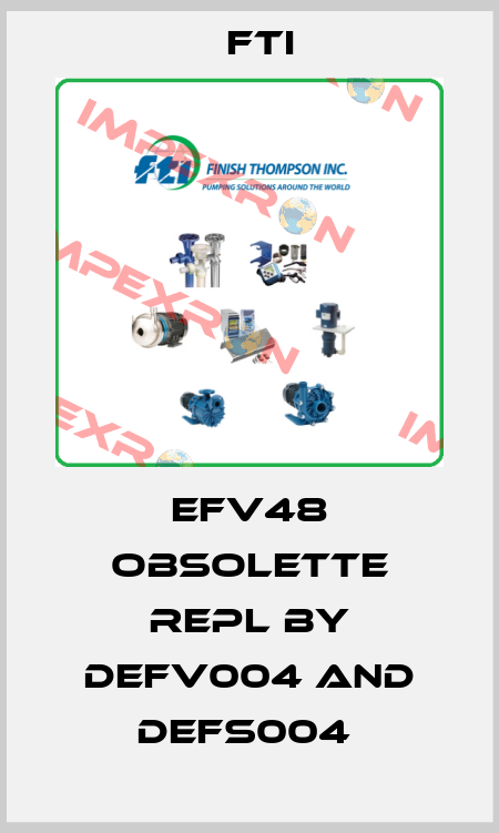 EFV48 obsolette repl by DEFV004 and DEFS004  Fti