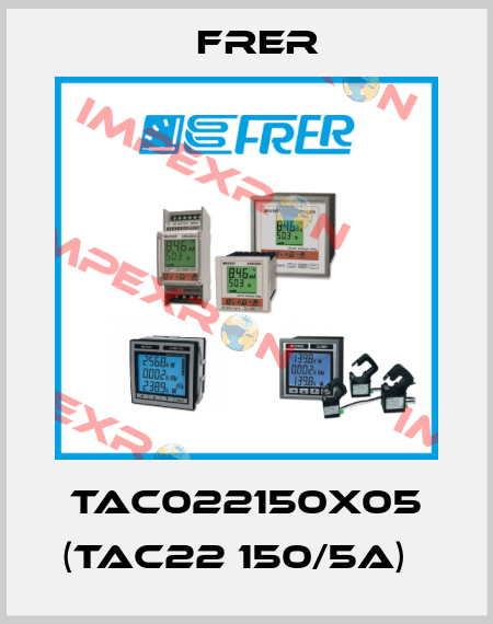TAC022150X05 (TAC22 150/5A)   FRER
