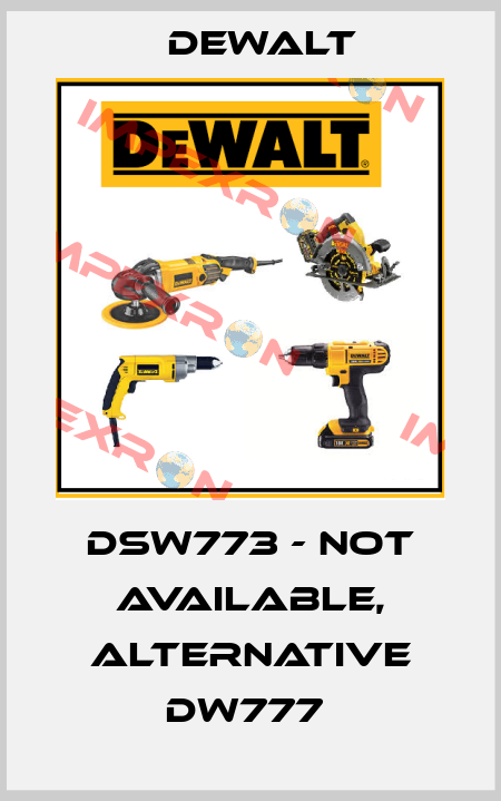 DSW773 - not available, alternative DW777  Dewalt