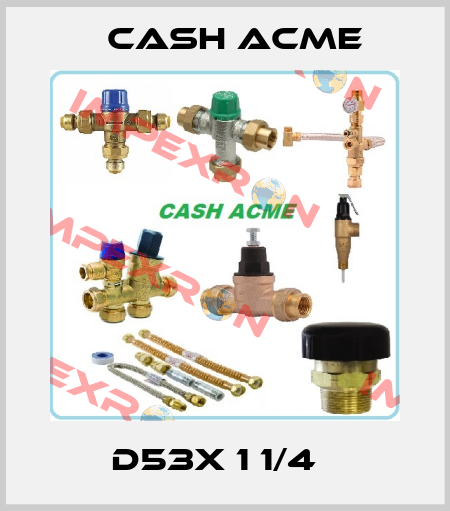 D53X 1 1/4   Cash Acme