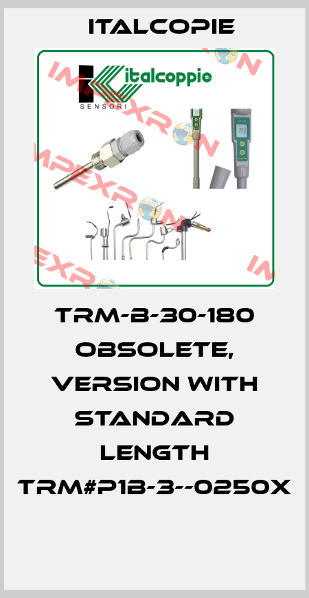 TRM-B-30-180 obsolete, version with standard length TRM#P1B-3--0250X  Italcopie