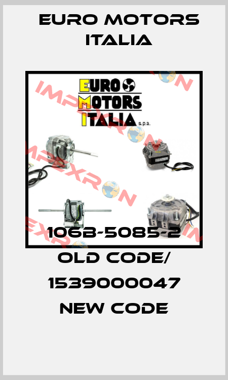 106B-5085-2 old code/ 1539000047 new code Euro Motors Italia