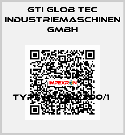 Type H4080/700/1  GTI Glob Tec Industriemaschinen GmbH