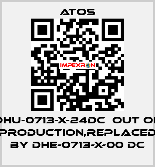 DHU-0713-X-24DC  out of production,replaced by DHE-0713-X-00 DC Atos