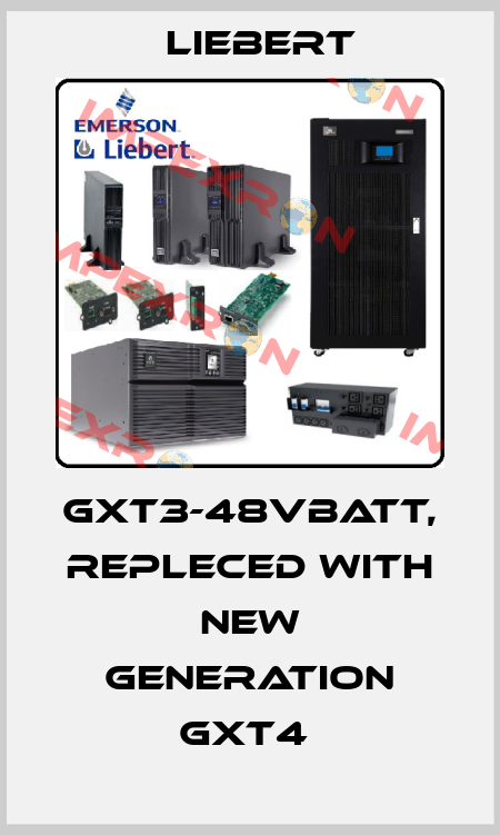GXT3-48VBATT, repleced with new generation GXT4  Liebert