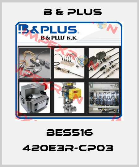 BES516 420E3R-CP03  B & PLUS