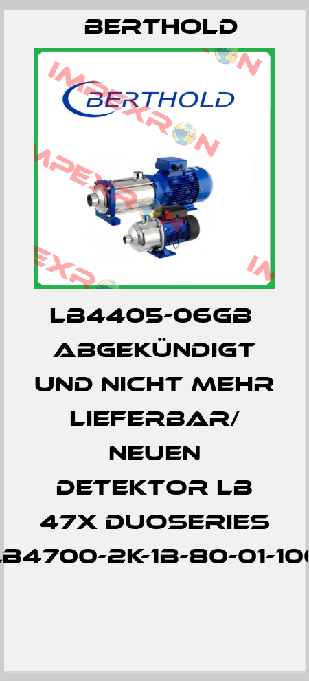 LB4405-06GB  abgekündigt und nicht mehr lieferbar/ neuen Detektor LB 47x DuoSeries LB4700-2K-1B-80-01-100  Berthold