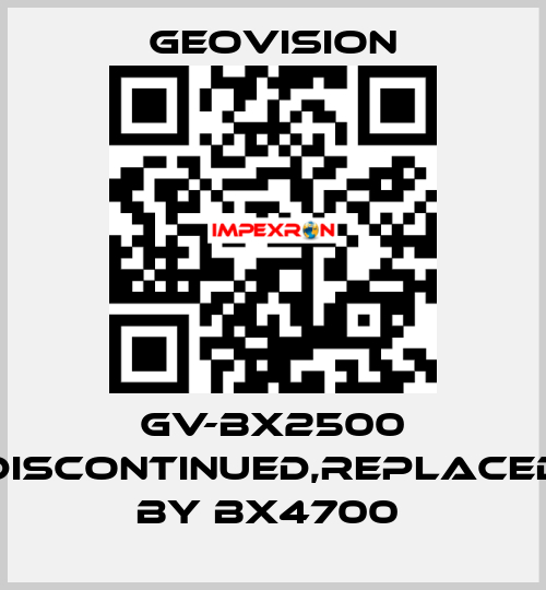 GV-BX2500 discontinued,replaced by BX4700  GeoVision
