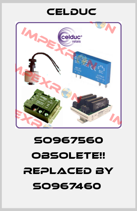 SO967560 Obsolete!! Replaced by SO967460  Celduc