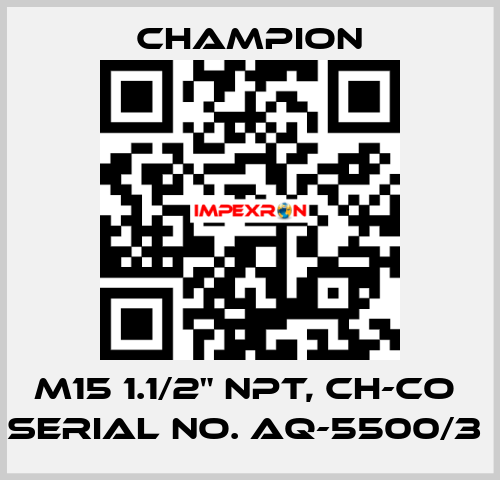 M15 1.1/2" NPT, CH-CO  SERIAL NO. AQ-5500/3  Champion