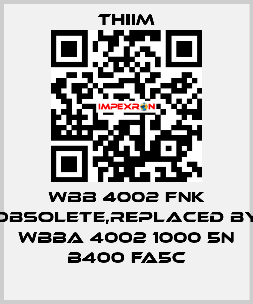 WBB 4002 FNK obsolete,replaced by WBBA 4002 1000 5N B400 FA5C Thiim