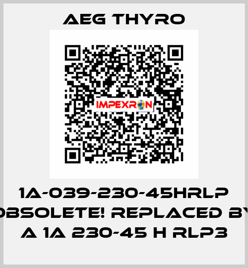 1A-039-230-45HRLP Obsolete! Replaced by A 1A 230-45 H RLP3 AEG THYRO
