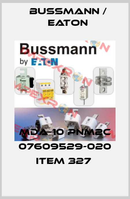MDA-10 PNM2C 07609529-020 ITEM 327  BUSSMANN / EATON
