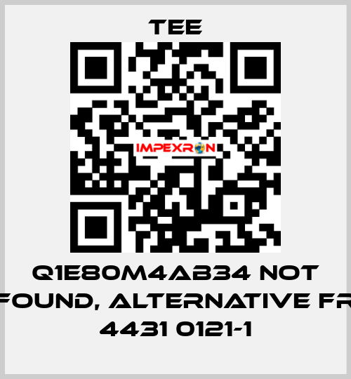 Q1E80M4AB34 not found, alternative FR 4431 0121-1 TEE