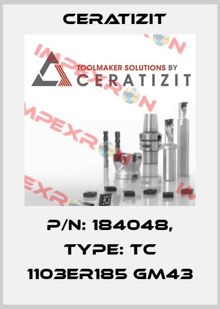 P/N: 184048, Type: TC 1103ER185 GM43 Ceratizit