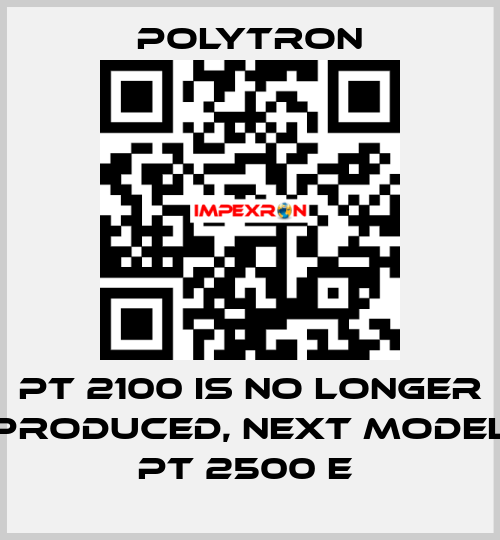 PT 2100 IS NO LONGER PRODUCED, NEXT MODEL PT 2500 E  Polytron