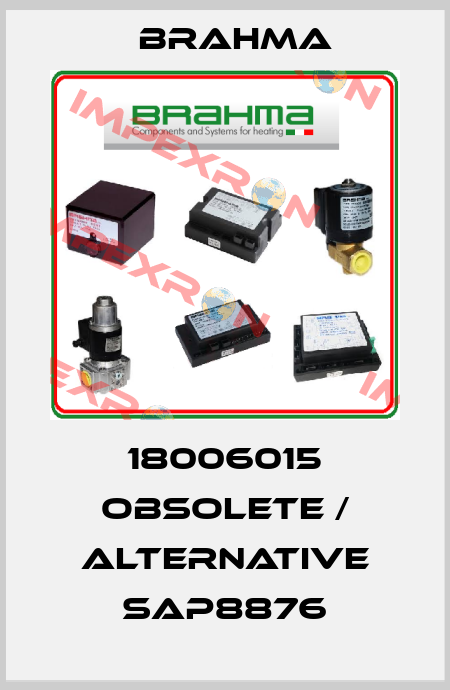 18006015 obsolete / alternative SAP8876 Brahma