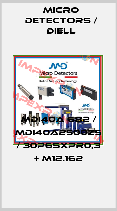 MDI40A 682 / MDI40A2500Z5 / 30P6SXPR0,3 + M12.162
 Micro Detectors / Diell