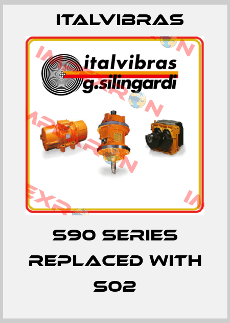 S90 Series replaced with S02 Italvibras