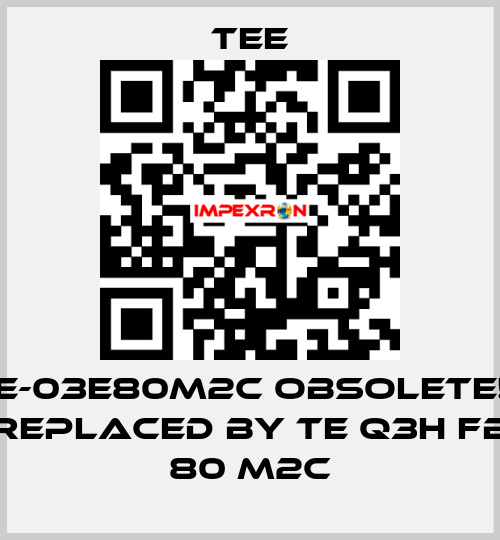 IE-03E80M2C obsolete!! replaced by TE Q3H FB 80 M2C TEE