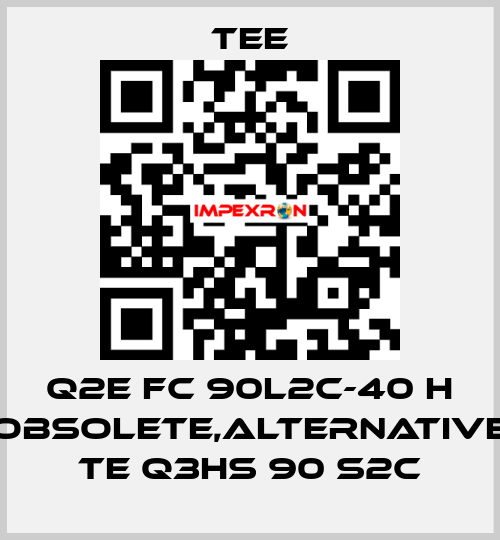 Q2E FC 90L2C-40 H obsolete,alternative TE Q3HS 90 S2C TEE
