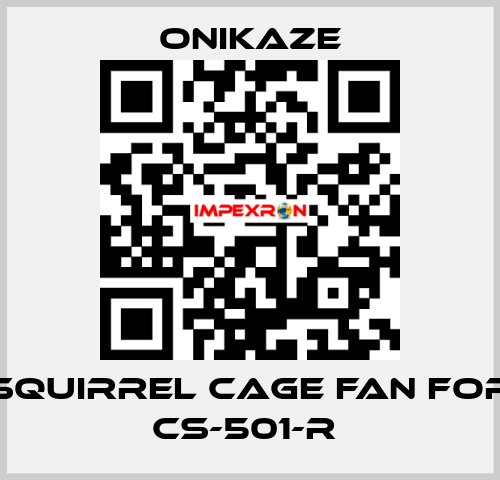 squirrel cage fan for CS-501-R  Onikaze