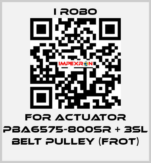 For Actuator PBA6575-800SR + 3SL Belt Pulley (Frot) I robo