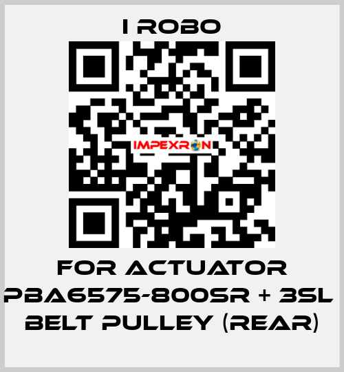 For Actuator PBA6575-800SR + 3SL  belt pulley (Rear) I robo
