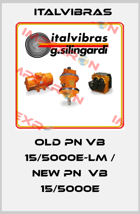 old pn VB 15/5000E-LM / new pn  VB 15/5000E Italvibras