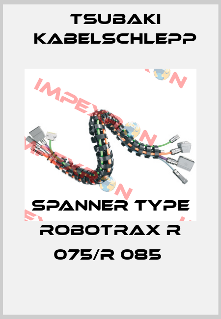 SPANNER TYPE ROBOTRAX R 075/R 085  Tsubaki Kabelschlepp