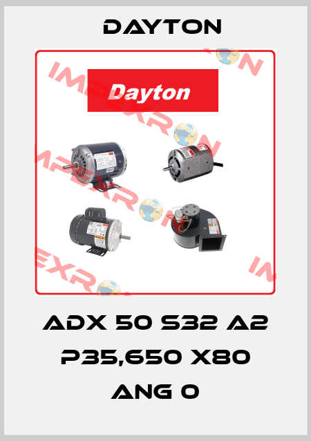 ADX 50 S32 A2 P35,650 X80 ANG 0 DAYTON