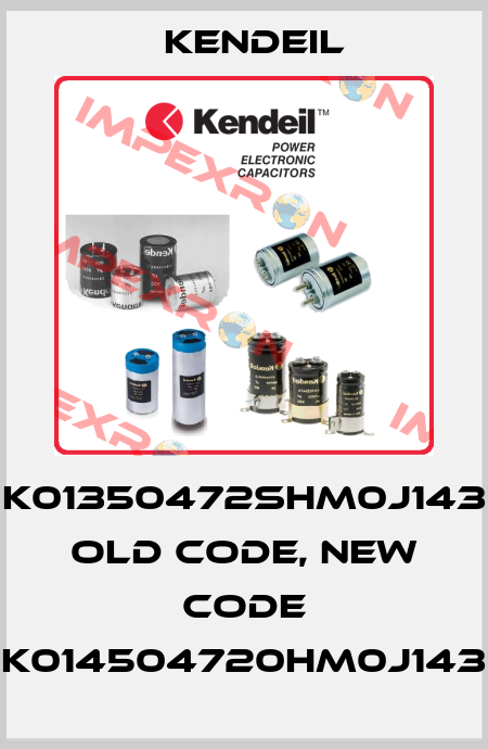 K01350472SHM0J143 old code, new code K014504720HM0J143 Kendeil