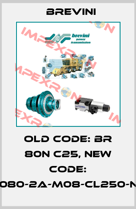 old code: BR 80N C25, new code: BRO-080-2A-M08-CL250-N-XXX Brevini