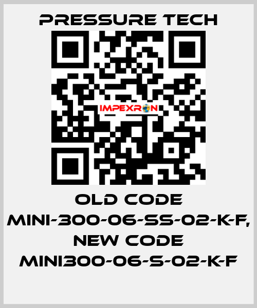 old code MINI-300-06-SS-02-K-F, new code MINI300-06-S-02-K-F Pressure Tech
