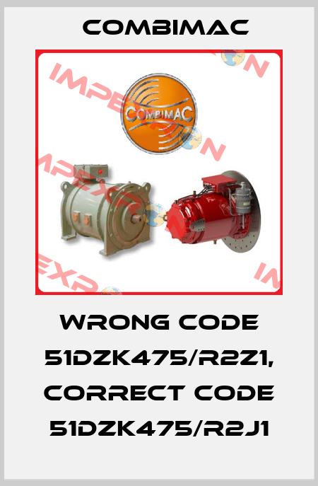 wrong code 51DZK475/R2Z1, correct code 51DZK475/R2J1 Combimac