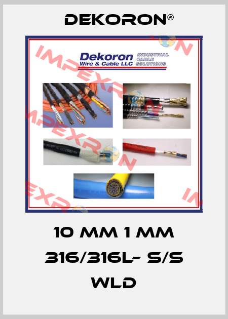 10 mm 1 mm 316/316L– S/S WLD Dekoron®
