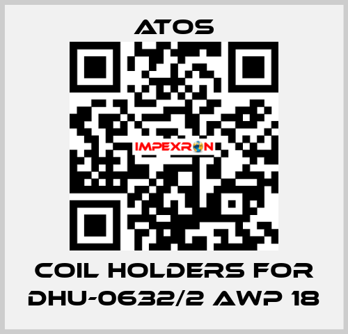 coil holders for DHU-0632/2 AWP 18 Atos